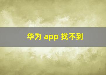 华为 app 找不到